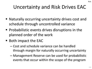  Naturally occurring uncertainty drives cost and
schedule through uncontrolled variance
 Probabilistic events drives dis...