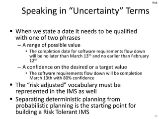 Speaking in “Uncertainty” Terms
 When we state a date it needs to be qualified
with one of two phrases
– A range of possi...