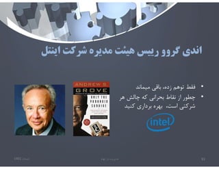 ‫اينتل‬ ‫شركت‬ ‫مديره‬ ‫هيئت‬ ‫رييس‬ ‫گروو‬ ‫اندي‬
•
‫ميماند‬ ‫باقي‬ ،‫زده‬ ‫توهم‬ ‫فقط‬
•
‫هر‬ ‫چالش‬ ‫كه‬ ‫بحراني‬ ‫نقاط‬ ‫از‬ ‫چطور‬
‫كنيد‬ ‫برداري‬ ‫بهره‬ ،‫است‬ ‫شركتي‬
‫تابستان‬
1401 ‫ابهام‬ ‫در‬ ‫مديريت‬ 83
 