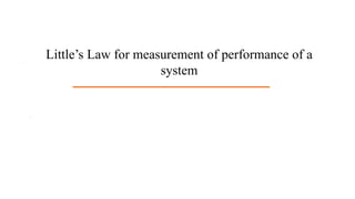 Title
Scholar
Supervisor
Little’s Law for measurement of performance of a
system
 