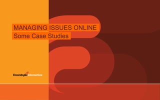 MANAGING ISSUES ONLINE Some Case Studies 