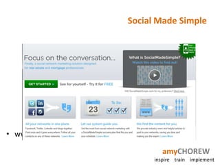 Social Made Simple




• www.realestatefacebookpage.com

                                        amyCHOREW
                                     inspire train implement
 