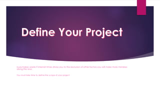 Hastemakes waste if internet times drives you to the exclusion of other factors you will make more mistakes
along the way.
You must take time to define the scope of your project
 