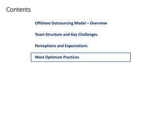 Offshore Outsourcing Model – Overview
Team Structure and Key Challenges
Perceptions and Expectations
Most Optimum Practices
Contents
 
