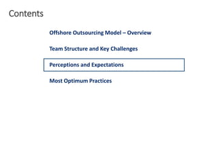 Offshore Outsourcing Model – Overview
Team Structure and Key Challenges
Perceptions and Expectations
Most Optimum Practices
Contents
 