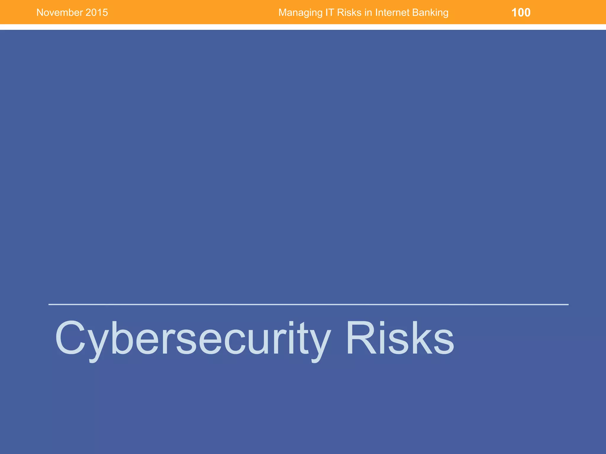 Cybersecurity Risks
Managing IT Risks in Internet Banking 100November 2015
 