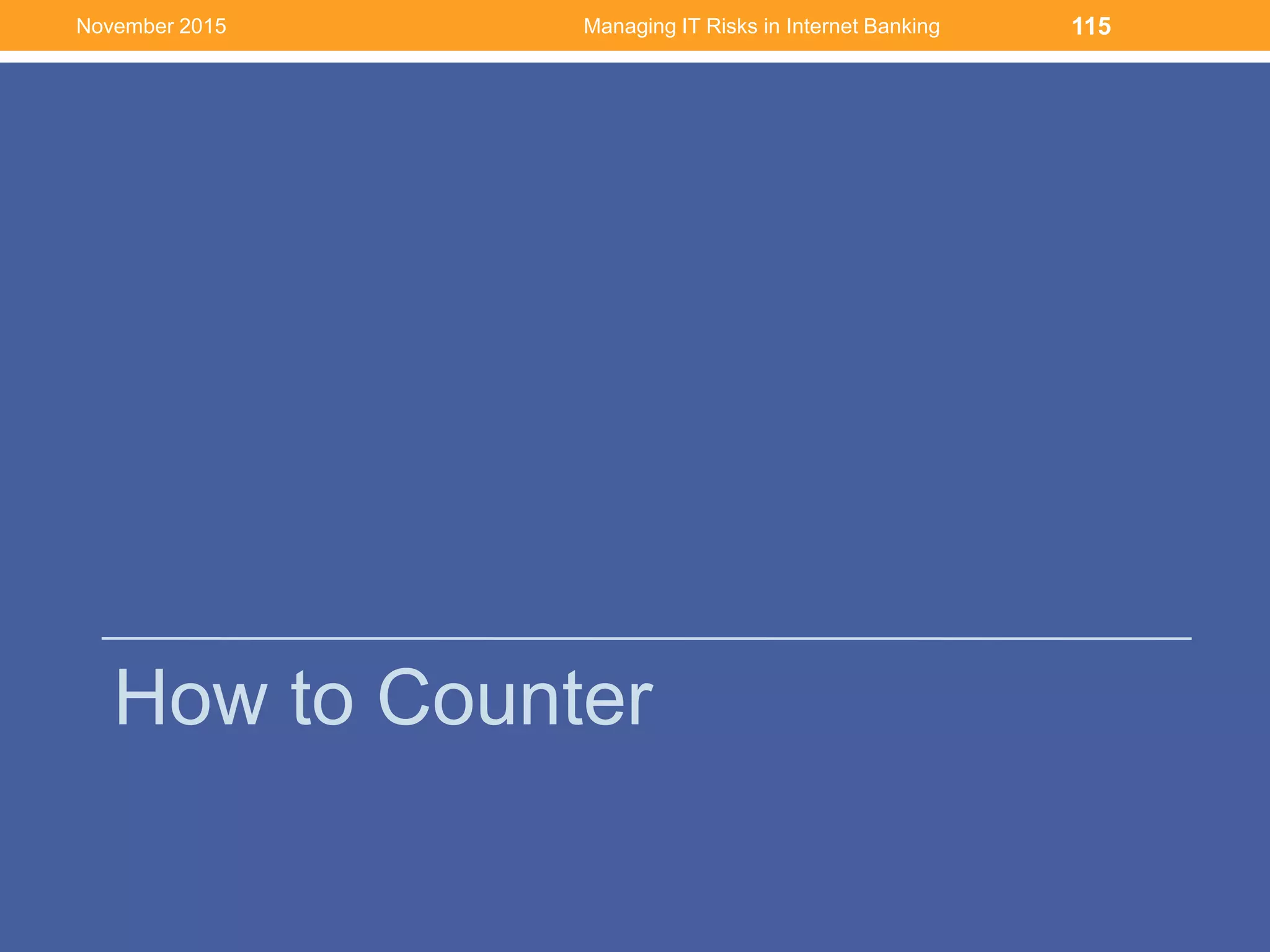 How to Counter
Managing IT Risks in Internet Banking 115November 2015
 
