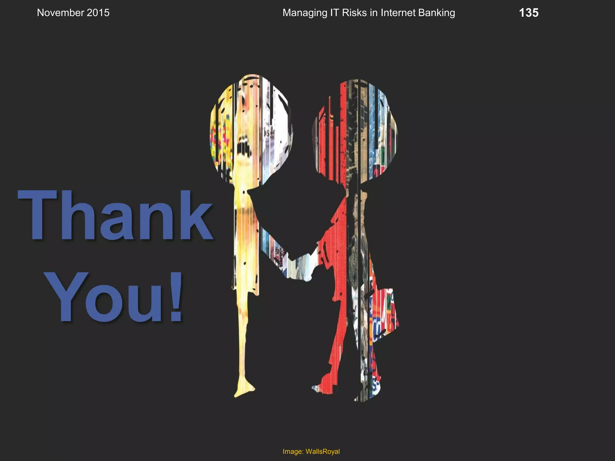Thank
You!
Image: WallsRoyal
Managing IT Risks in Internet Banking 135November 2015
 