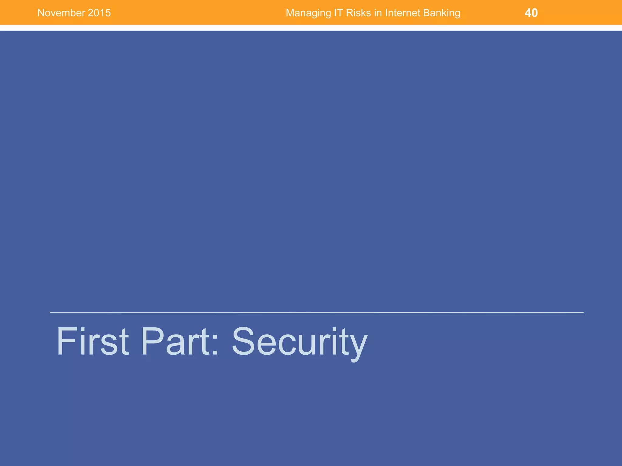 First Part: Security
Managing IT Risks in Internet Banking 40November 2015
 