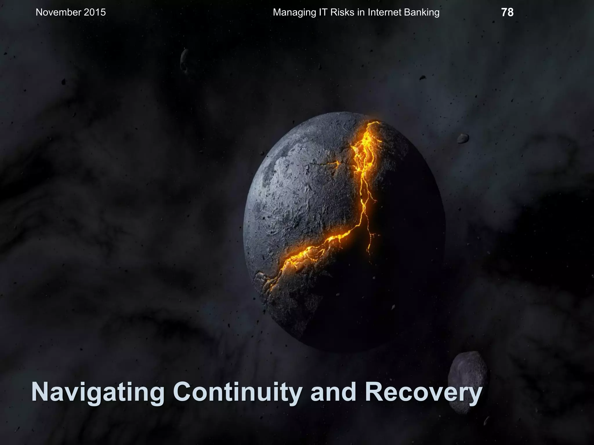 Navigating Continuity and Recovery
Managing IT Risks in Internet Banking 78November 2015
 