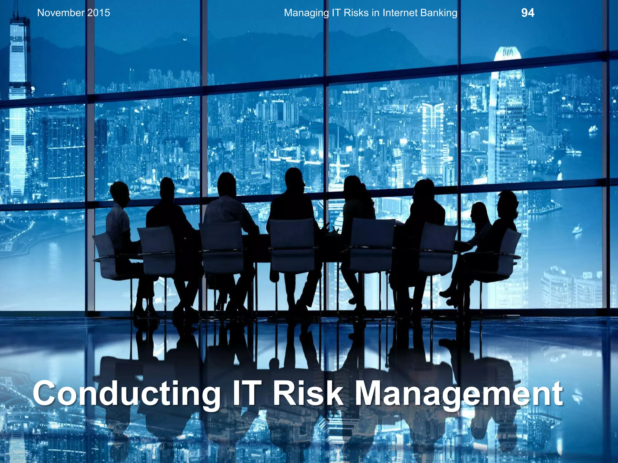 Conducting IT Risk Management
Managing IT Risks in Internet Banking 94November 2015
 