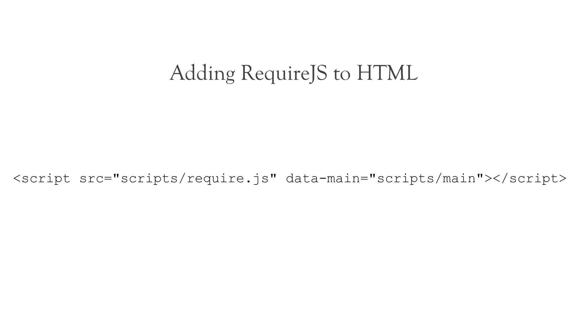 Adding RequireJS to HTML



<script src="scripts/require.js" data-main="scripts/main"></script>
 