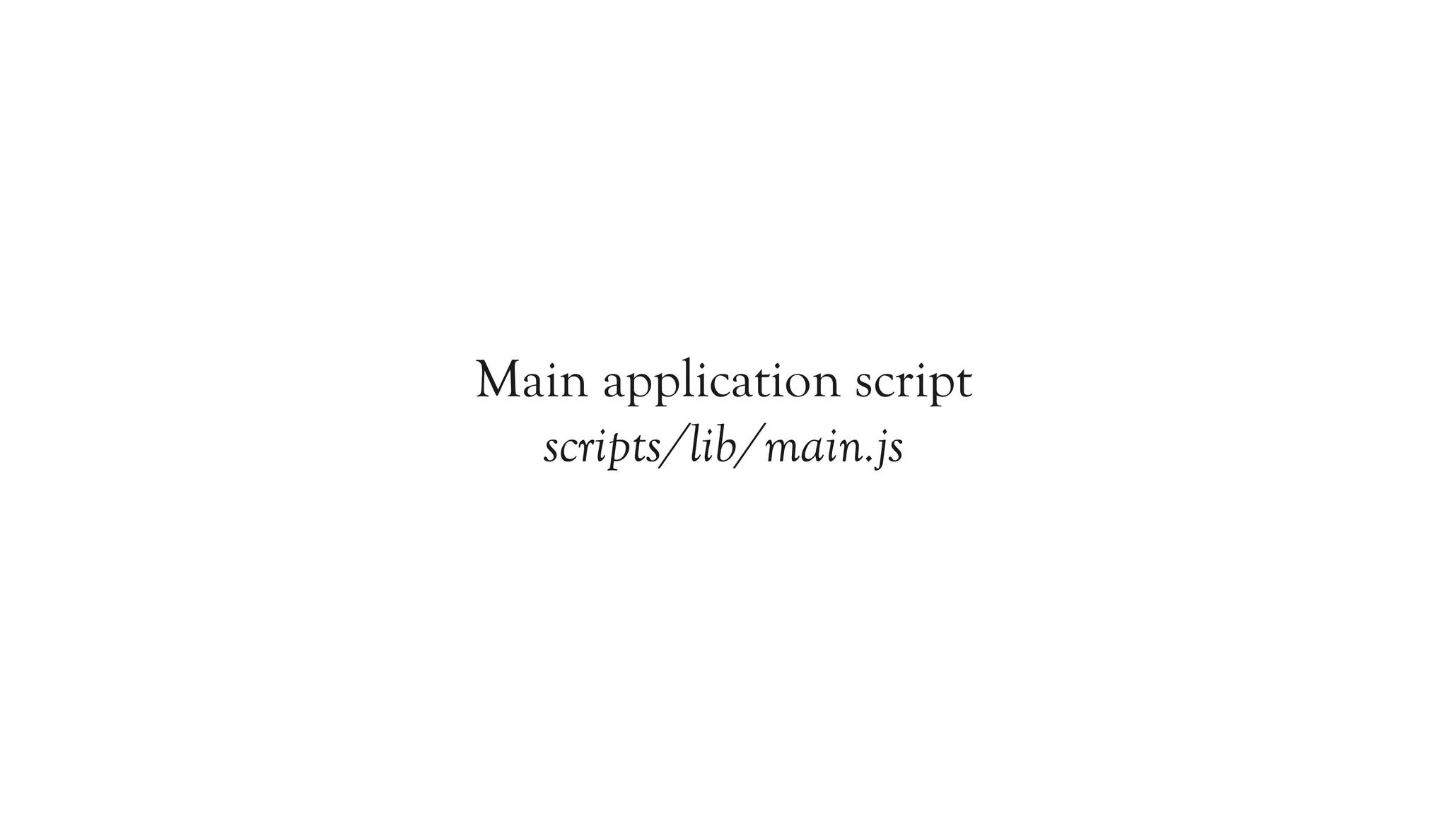 Main application script
  scripts/lib/main.js
 