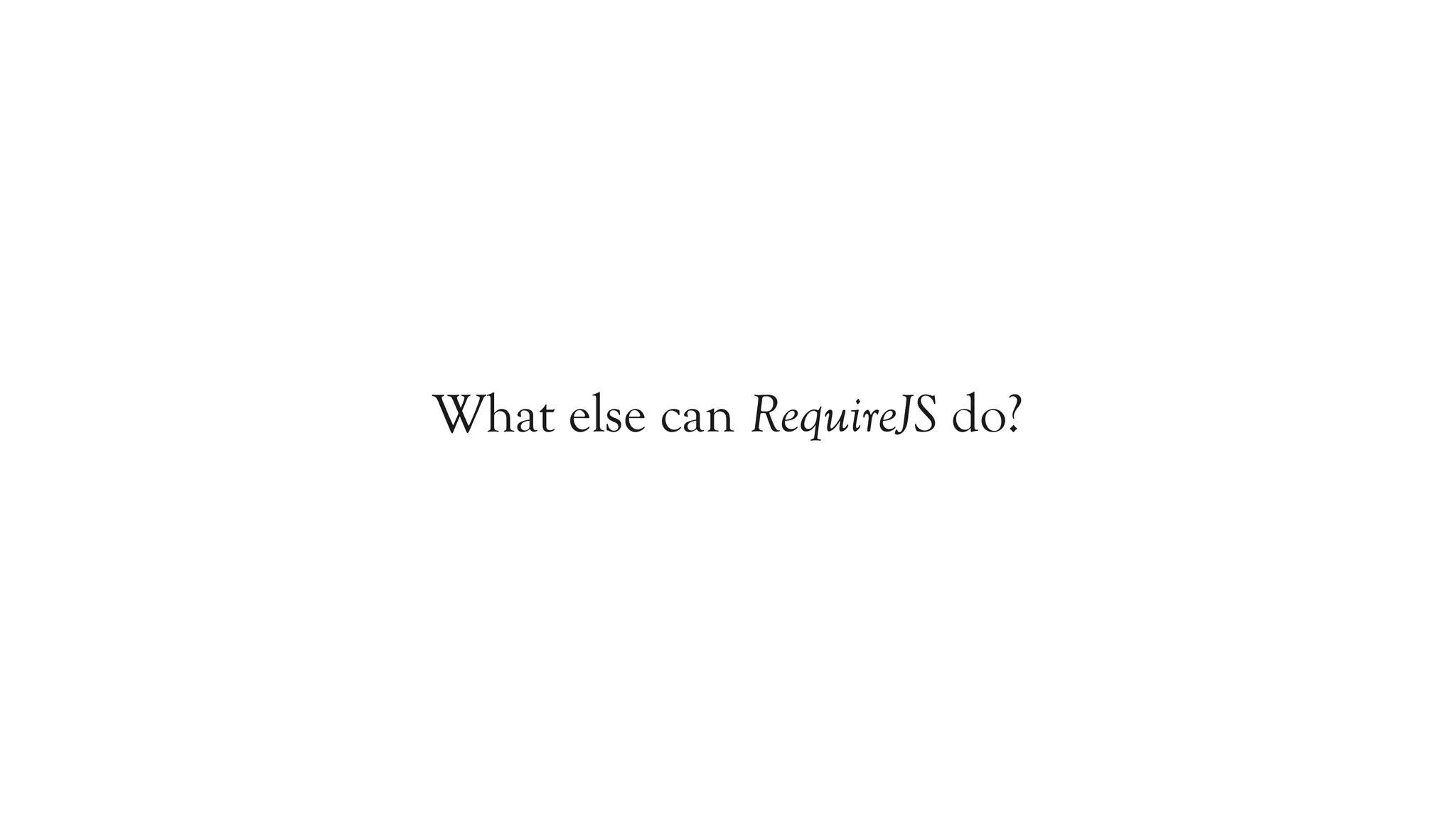 What else can RequireJS do?
 