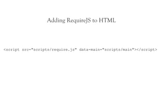 Adding RequireJS to HTML



<script src="scripts/require.js" data-main="scripts/main"></script>
 