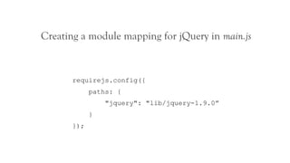 Creating a module mapping for jQuery in main.js


       requirejs.config({
             paths: {
                 "jquery": "lib/jquery-1.9.0”
             }
       });
 