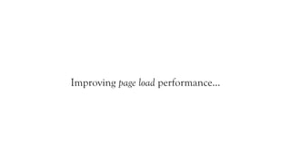 Improving page load performance...
 