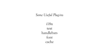 Some Useful Plug-ins

       i18n
        text
    handlebars
       font
      cache
 