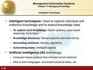 •
11.36
Intelligent techniques: Used to capture individual and
collective knowledge and to extend knowledge base
• To capt...