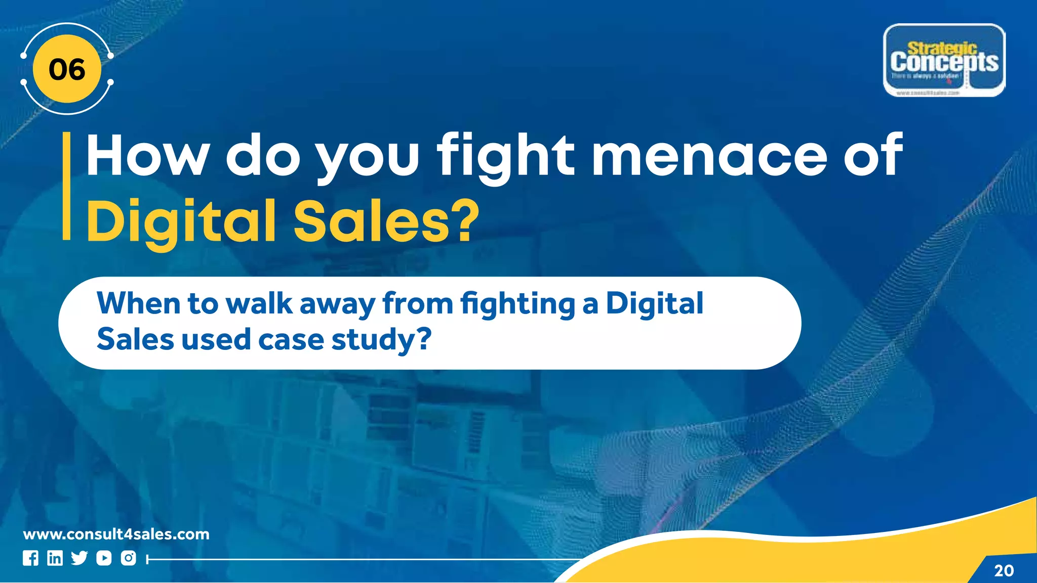 www.consult4sales.com
20
How do you fight menace of
Digital Sales?
When to walk away from fighting a Digital
Sales used case study?
 