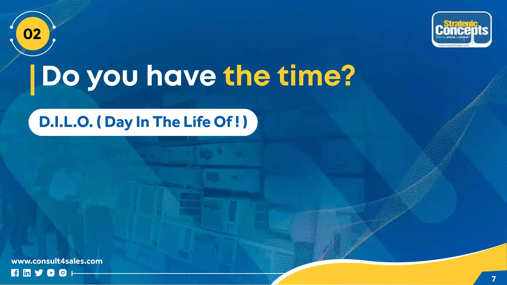 www.consult4sales.com
7
D.I.L.O. ( Day In The Life Of ! )
Do you have the time?
 
