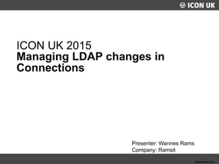 UKLUG 2012 – Cardiff, Wales September 2015
Presenter: Wannes Rams
Company: Ramsit
ICON UK 2015
Managing LDAP changes in
Connections
 
