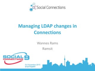 Managing	LDAP	changes	in	
Connections
Wannes	Rams	
Ramsit
 