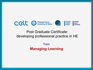 Post Graduate Certificate:
Presentation Titlepractice in HE
developing professional
                         Example
          Author: Simon Haslett
                 Topic
              15th October 2009


       Managing Learning
 