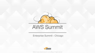 ©2015,  Amazon  Web  Services,  Inc.  or  its  aﬃliates.  All  rights  reserved
Enterprise Summit - Chicago
 