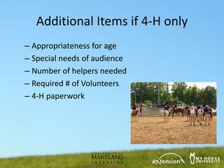 Additional Items if 4-H only
– Appropriateness for age
– Special needs of audience
– Number of helpers needed
– Required # of Volunteers
– 4-H paperwork
 