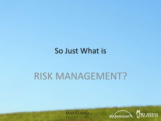 So Just What is


RISK MANAGEMENT?
 