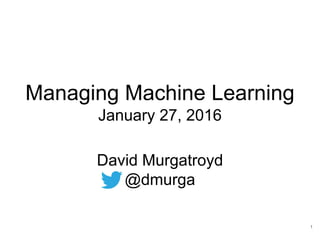 Managing Machine Learning
David Murgatroyd - VP, Engineering
@dmurga
 