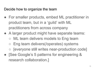 Let your customer
override the model
when they absolutely
must get some answer.
13
Demonstrable Value
Varieties of overrides:
● Always give this answer.
● Never give this answer.
Can apply for sub-models or overall.
Beware of potential toward ‘whack a mole’.
Feel sad every time they use it.
 