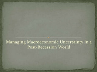 Managing Macroeconomic Uncertainty in a
Post-Recession World

 