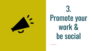3.
Promote your
work &
be social
 