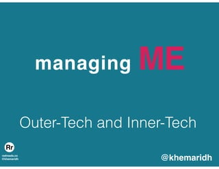 radreads.co
@khemaridh
managing ME
Outer-Tech and Inner-Tech
@khemaridh
 