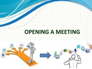 OPENING A MEETING
 