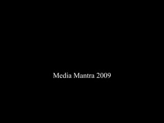 MANAGING MEDIA TODAY Media Mantra 2009 