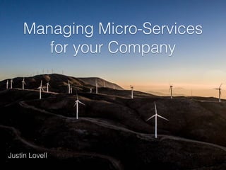 Managing Micro-Services
for your Company
Justin Lovell
 