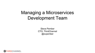 Managing a Microservices 
THIRDCHANNEL 
Development Team 
Steve Pember 
CTO, ThirdChannel 
@svpember 
 