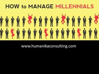 Managing & Motivating
MILLENNIALS
www.humanikaconsulting.com
 