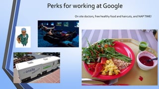 Perks for working at Google 
On site doctors, free healthy food and haircuts, and NAP TIME!  