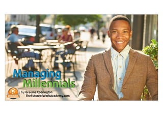 Managing 
Millennials
by Graeme Codrington 
TheFutureofWorkAcademy.com
 