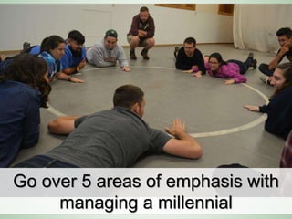 Go over 5 areas of emphasis with
managing a millennial
 