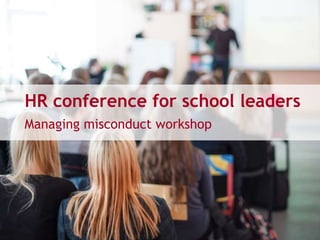HR conference for school leaders
Managing misconduct workshop
 