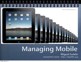 Source: venturebeat.com




                      Managing Mobile
                                              Miguel Guhlin
                           Around the Corner - http://mguhlin.org

Friday, July 20, 12
 
