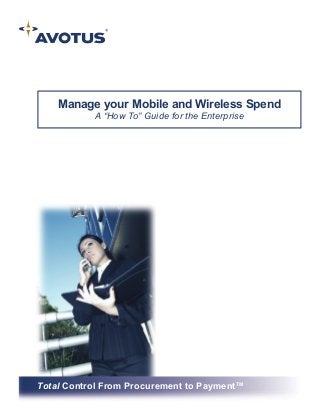 Manage your Mobile and Wireless Spend
A “How To” Guide for the Enterprise
Total Control From Procurement to PaymentTM
®
 