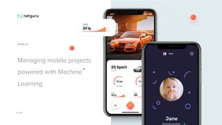 Managing mobile projects
powered with Machine
Learning
P. 01
INTRO TO
 