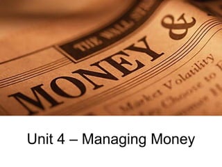 Unit 4 – Managing Money
 