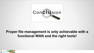 Proper file management is only achievable with a
functional WAN and the right tools!
 
